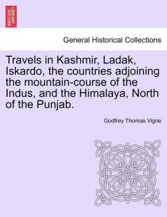 Travels in Kashmir Ladak Iskardo the Countries Adjoining the Mountain-Course of the Indus and the Himalaya North of the Punjab. Vol. II.