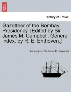Gazetteer of the Bombay Presidency. [Edited by Sir James M. Campbell. General index by R. E. Enthoven.] VOLUME III