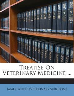 Treatise on Veterinary Medicine ...