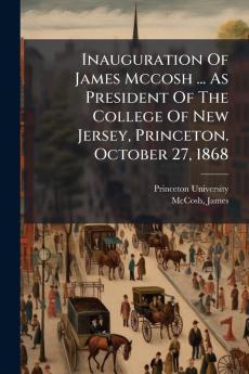 Inauguration Of James Mccosh ... As President Of The College Of New Jersey Princeton. October 27 1868
