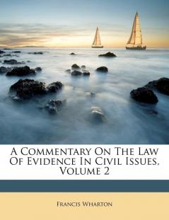 A Commentary On The Law Of Evidence In Civil Issues Volume 2