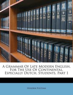 A Grammar Of Late Modern English For The Use Of Continental Especially Dutch Students Part 1