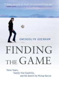 Finding the Game: Three Years Twenty-five Countries and the Search for Pickup Soccer