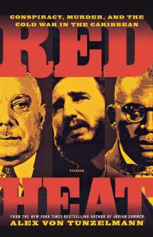 Red Heat: Conspiracy Murder and the Cold War in the Caribbean