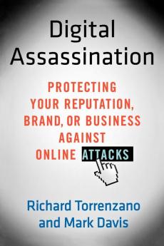 Digital Assassination: Protecting Your Reputation Brand or Business Against Online Attacks