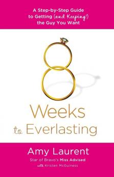 8 Weeks to Everlasting: A Step-By-Step Guide to Getting (and Keeping!) the Guy You Want