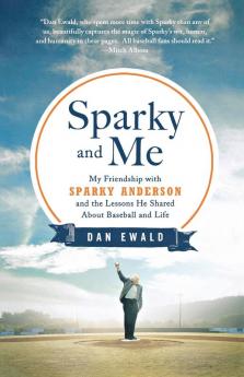 Sparky and Me: My Friendship with Sparky Anderson and the Lessons He Shared About Baseball and Life