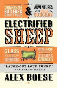 Electrified Sheep: Glass-eating Scientists Nuking the Moon and More Bizarre Experiments