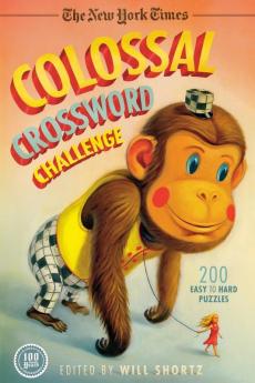 The New York Times Colossal Crossword Challenge: 200 Easy to Hard Puzzles (New York Times Crossword Collections)