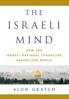 The Israeli Mind: How the Israeli National Character Shapes Our World