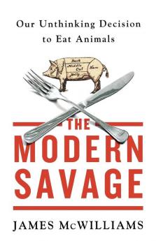 The Modern Savage: Our Unthinking Decision to Eat Animals