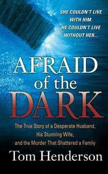 Afraid of the Dark: The True Story of a Reckless Husband his Stunning Wife and the Murder that Shattered a Family