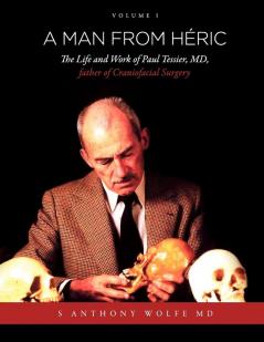 A Man from Heric: The Life and Work of Paul Tessier MD Father of Craniofacial Surgery: Volume I