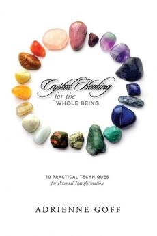 Crystal Healing for the Whole Being 10 Practical Techniques for Personal Transformation