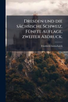 Dresden und die sächsische Schweiz. Fünfte Auflage zweiter Abdruck.