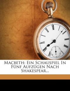 Macbeth: Ein Schauspiel in Fünf Aufzügen Nach Shakespear...