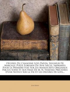 Oeuvres Du Chanoine Loys Papon Seigneur De Marcilly Pote Foresien Du Xvie Sicle Imprimes Pour La Premire Fois Sur Les Manuscrits Originaux Par ... Notice Sur La Vie Et Les Oeuvres De Loys...