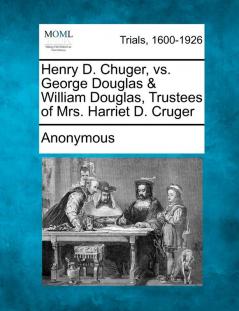 Henry D. Chuger vs. George Douglas & William Douglas Trustees of Mrs. Harriet D. Cruger