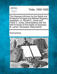 The Georgia Infirmary for the Relief and Protection of Aged and Afflicted Negroes Appellant vs. Harriet C. Jones and Frank C. Jones Administators ... of Gazaway B. Lamar Deceased Repondents