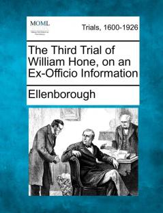 The Third Trial of William Hone on an Ex-Officio Information