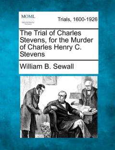 The Trial of Charles Stevens for the Murder of Charles Henry C. Stevens