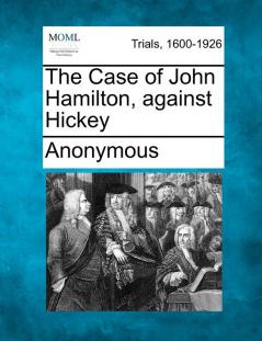 The Case of John Hamilton Against Hickey