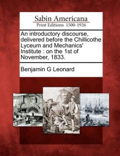 An introductory discourse delivered before the Chillicothe Lyceum and Mechanics' Institute: on the 1st of November 1833.