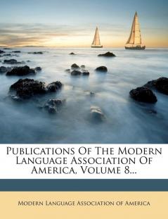 Publications Of The Modern Language Association Of America Volume 8...