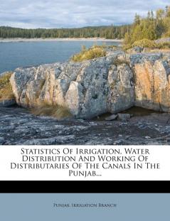 Statistics of Irrigation Water Distribution and Working of Distributaries of the Canals in the Punjab...