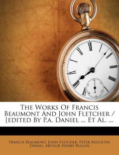 The Works Of Francis Beaumont And John Fletcher / [edited By P.a. Daniel ... Et Al. ...