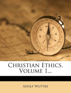 Christian Ethics Volume 1...