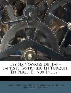 Les Six Voyages De Jean-baptiste Tavernier En Turquie En Perse Et Aux Indes...
