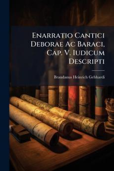 Enarratio Cantici Deborae Ac Baraci Cap. V. Iudicum Descripti