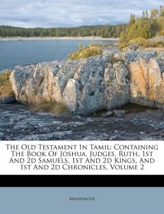 The Old Testament in Tamil: Containing the Book of Joshua Judges Ruth 1st and 2D Samuels 1st and 2D Kings and 1st and 2D Chronicles Volume 2