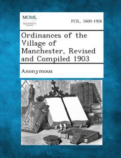 Ordinances of the Village of Manchester Revised and Compiled 1903