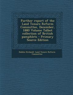 Further Report of the Land Tenure Reform Committee December 1880 Volume Talbot Collection of British Pamphlets