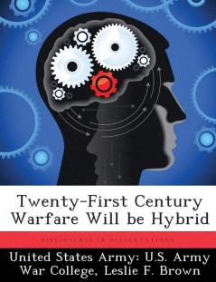 Twenty-First Century Warfare Will Be Hybrid