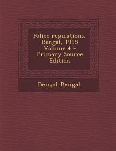 Police regulations Bengal 1915 Volume 4