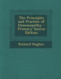 The Principles and Practice of Homoeopathy - Primary Source Edition