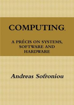 COMPUTING A PRÉCIS ON SYSTEMS SOFTWARE AND HARDWARE