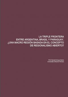 LA TRIPLE FRONTERA ENTRE ARGENTINA BRASIL Y PARAGUAY. ¿UNA MACRO REGIÓN BASADA EN EL CONCEPTO DE REGIONALISMO ABIERTO?
