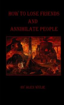 How to Lose Friends and Annihilate People