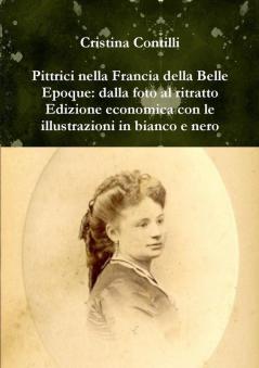 Pittrici nella Francia della Belle Epoque: dalla foto al ritratto Edizione economica con le illustrazioni in bianco e nero