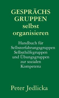 Gesprächsgruppen selbst organisieren. Handbuch für Selbsterfahrungsgruppen Selbsthilfegruppen und  Übungsgruppen zur sozialen Kompetenz