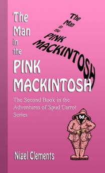 The Man in the Pink Mackintosh The Second Book in the Adventures of Spud Carrot Series