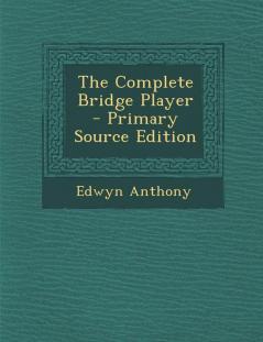 The Complete Bridge Player - Primary Source Edition