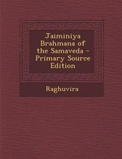 Jaiminiya Brahmana of the Samaveda - Primary Source Edition