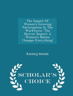 The Impact Of Women's Growing Participation In The Workforce: 'The Shriver Report: A Women's Nation Changes Everything' - Scholar's Choice Edition