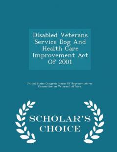 Disabled Veterans Service Dog and Health Care Improvement Act of 2001 - Scholar's Choice Edition