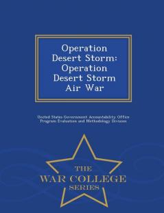 Operation Desert Storm: Operation Desert Storm Air War - War College Series